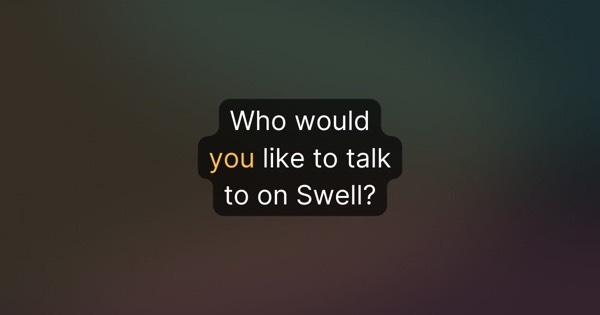 Quick poll - who would you like to talk to on Swell?
