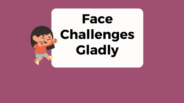 Face Challenges Gladly