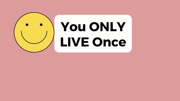 You Only LIVE Once