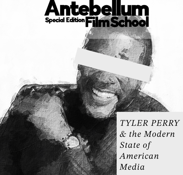 #antebellumfilmschool: Special Ep. - State of Media, Tyler Perry and Creative Bankruptcy