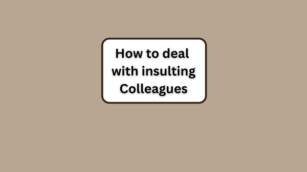 Dealing with Insulting Colleagues