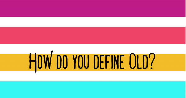 How do you define OLD?