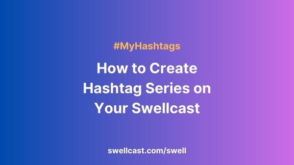 #MyHashtags | Learn How To Create Hashtag Series On Your Swellcast
