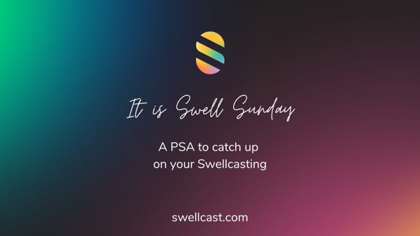 It is Swell Sunday! Time to catch up on your Swellcasting