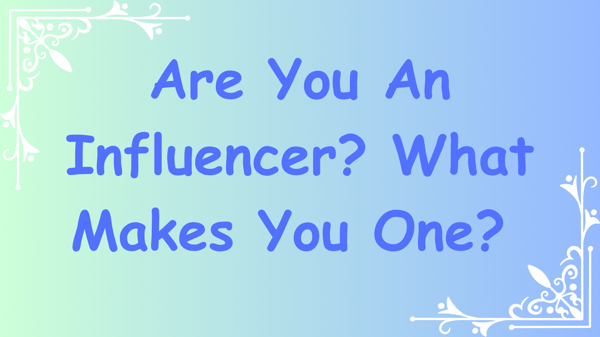 Are You An Influencer? Family? Friends? Social Media?