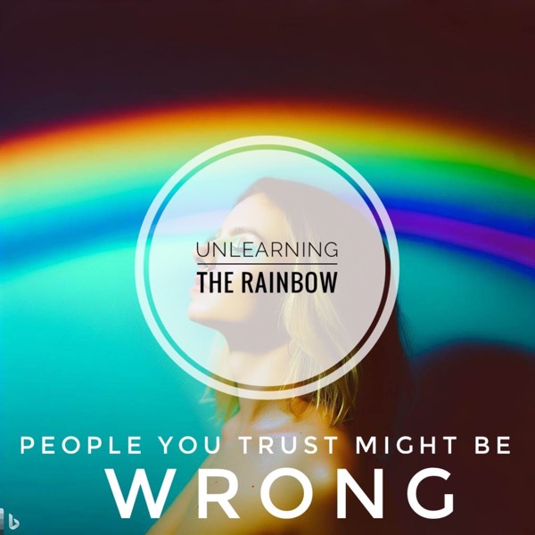 Unlearning the rainbow: People you trust might be wrong
