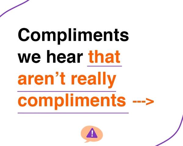 Compliments that aren't really compliments!