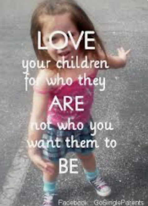 Accepting your child for who they are,  not who you want them to be.