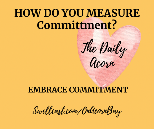 #TheDailyAcorn - What Is The True Nature Of Commitment? Commitment is the enemy of resistance. #BeTheBeacon