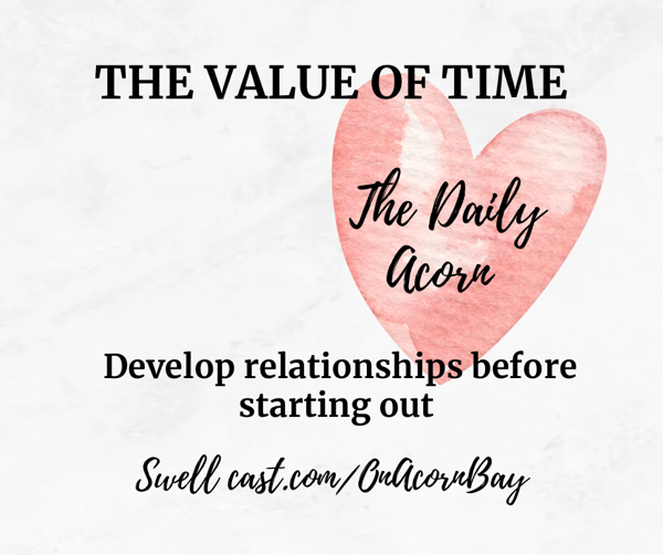 #TheDailyAcorn THE VALUE OF TIME. Develop relationships before starting out. #CuriosityFlex #BeaconEnergy.