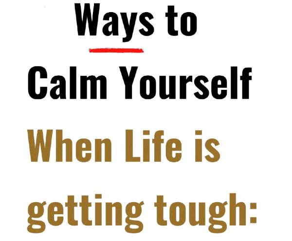 Calm Yourself When Life is getting Tough on You
