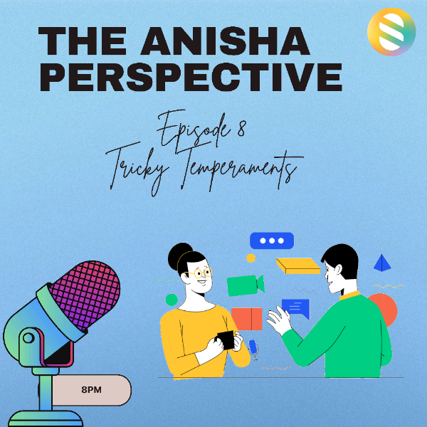 Episode 8 | The Anisha Perspective | Tricky Temperaments