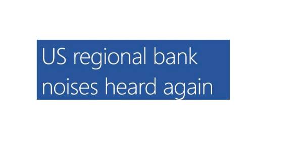 US regional Bank noises heard again