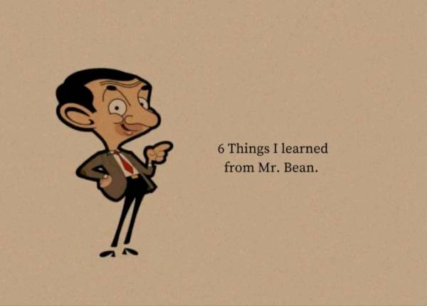 6 things that I Learned from  Mr Bean- Abantika Mukherjee