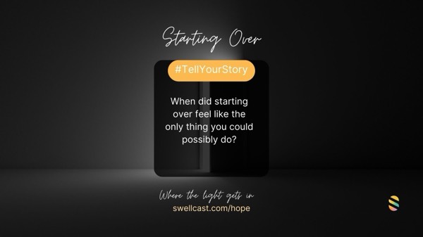 STARTING OVER | #TellYourStory | When did starting over feel like the only thing you could possibly do?