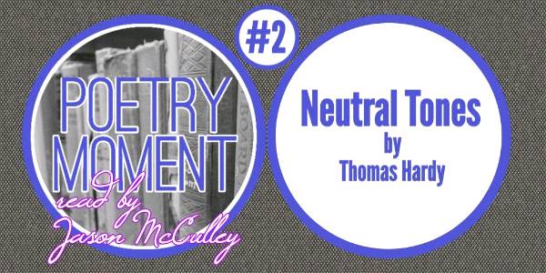 Poetry Moment #2: Neutral Tones by Thomas Hardy