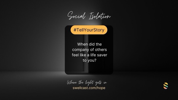SOICIAL ISOLATION  |  #TellYourStory - When did the company of others feel like life saver to you?