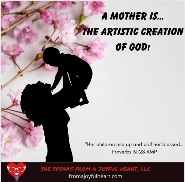 A MOTHER IS THE ARTISIC CREATION OF GOD!