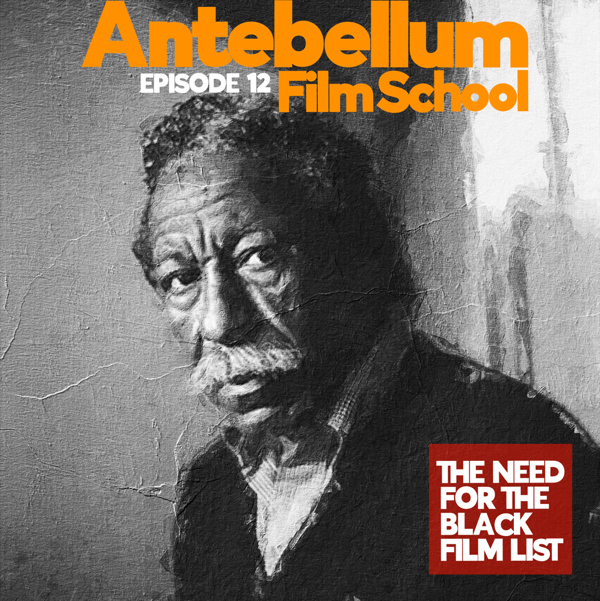 #antebellumfilmschool: Ep. 12 - The Need for the Black Film List