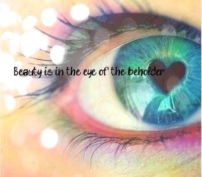 Beauty lies in the eyes of beholder
