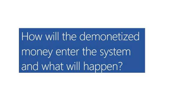 How will the demonetised money enter the system and what will happen?