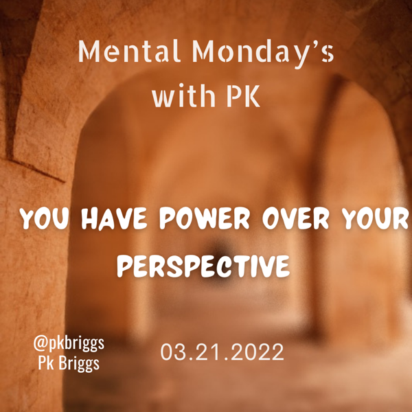 Mental Monday’s: You have Power Over Your Perspective.
