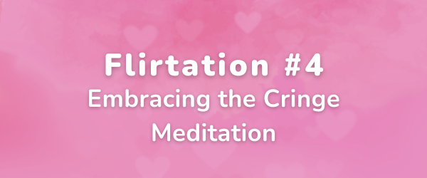 Mini-Meditation:  Embracing the Cringe