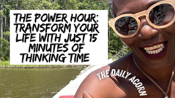 @OnAcornBay | #TheDailyAcorn - The Power Hour: Transform Your Life with Just 15 Minutes of Thinking Time!