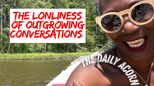 @OnAcornBay | The Daily Acorn: The Loneliness of Outgrowing Your Conversations.