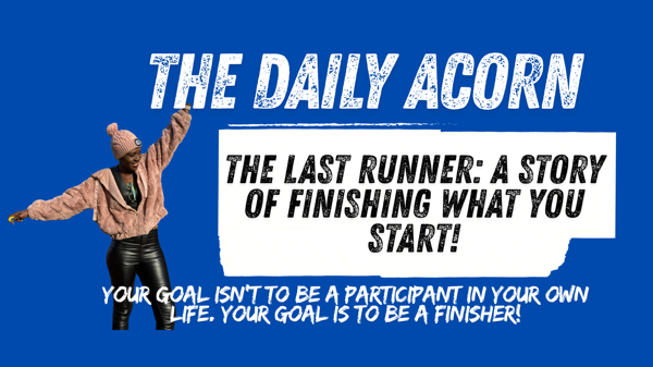 @OnAcornBay | #TheDailyAcorn The Last Runner: A Story of Finishing What You Start!