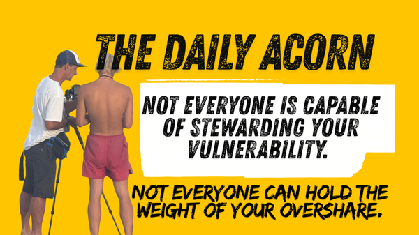 @OnAcornBay | #TheDailyAcorn - Not everyone is capable of stewarding your vulnerability.