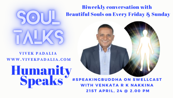 #soultalks ~ #Humanityspeaks with Venkat Nakkina #speakingbuddha #podcast #vivekpodcast #vivekpadalia #swellcast #interview #corporate #leadership