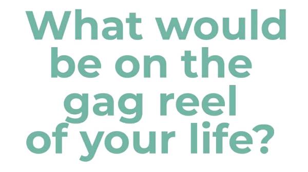What Would you add to your gag reel of life??