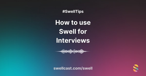 You + Swell Interviews: A quick 101