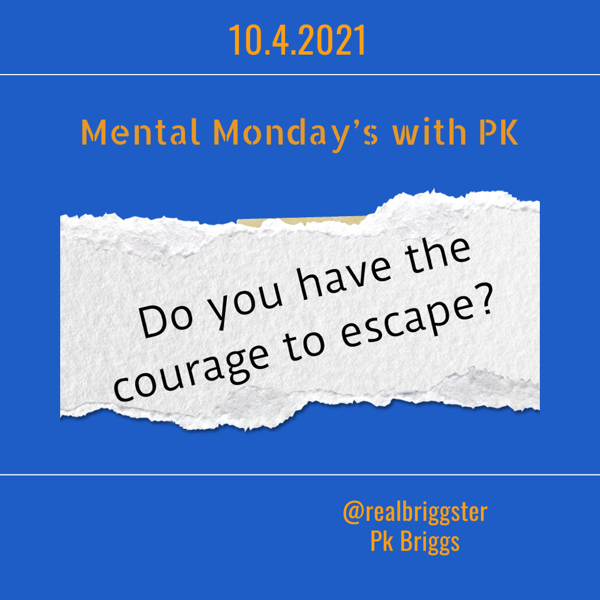 Mental Monday’s: Do you have the courage to escape?