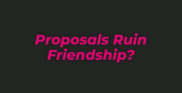 Proposal Ruin Friendship?