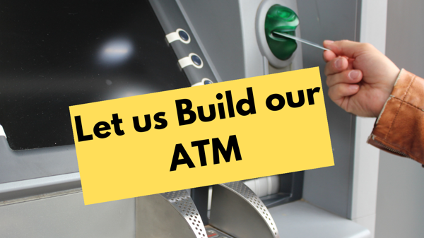 Let Us Build Our ATM