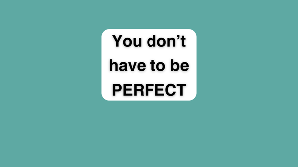 You do not have to be PERFECT