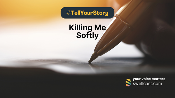 #TellYourStory | KILLING ME SOFTLY : Stories about words you read or heard that transformed you