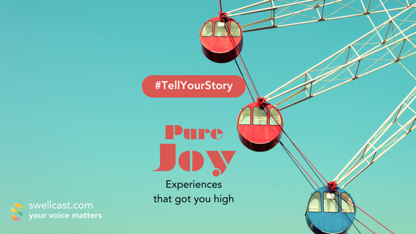 #TellYourStory | PURE JOY! Experiences that got you high!