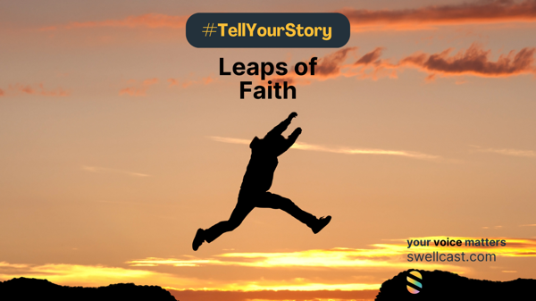 #TellYourStory | LEAPS OF FAITH - Stories of life transitions that landed you on your feet
