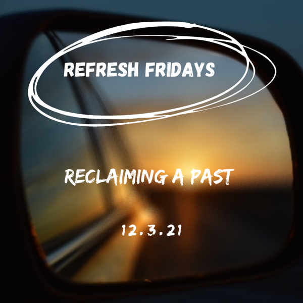 Refresh Friday’s: Reclaiming a Past