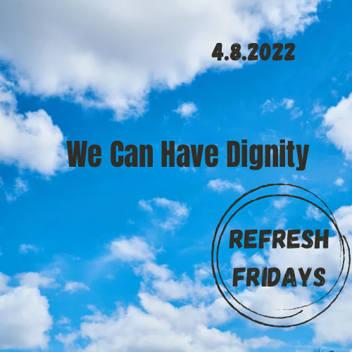 Refresh Friday’s: We can have dignity