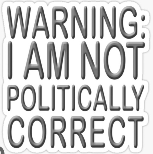 Why do we tell people that they have to be politically correct? If i cant stand on the Word of God and live for God. I will never be!!!