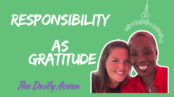 @OnAcornBay | #TheDailyAcorn -  Reframing responsibility as gratitude.  A gift we pass On!