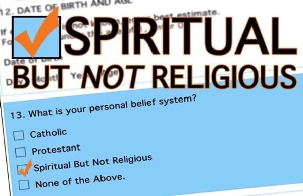 When people say they are, "Spiritual but not religious."