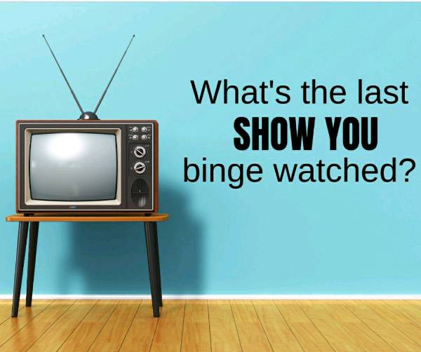 What was the last show you binge - watched ?