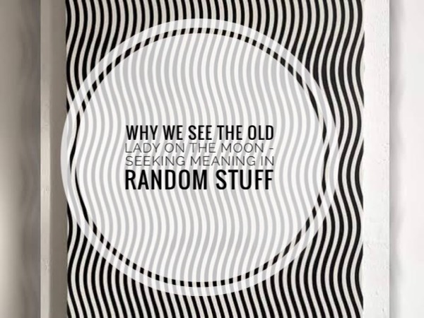 Why We See the Old Lady on the Moon - Seeking meaning in random stuff