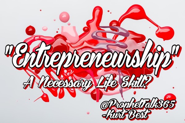 Is Entrepreneurship A Necessary Life Skill..???