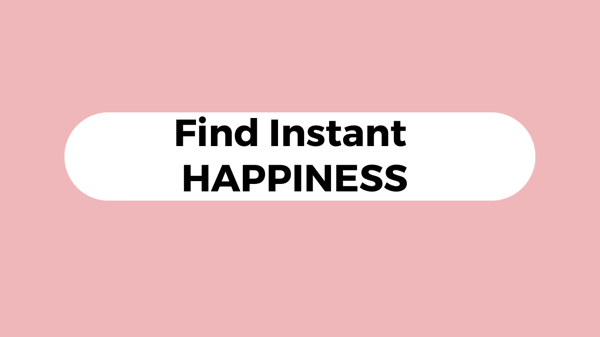 Finding Instant HAPPINESS
